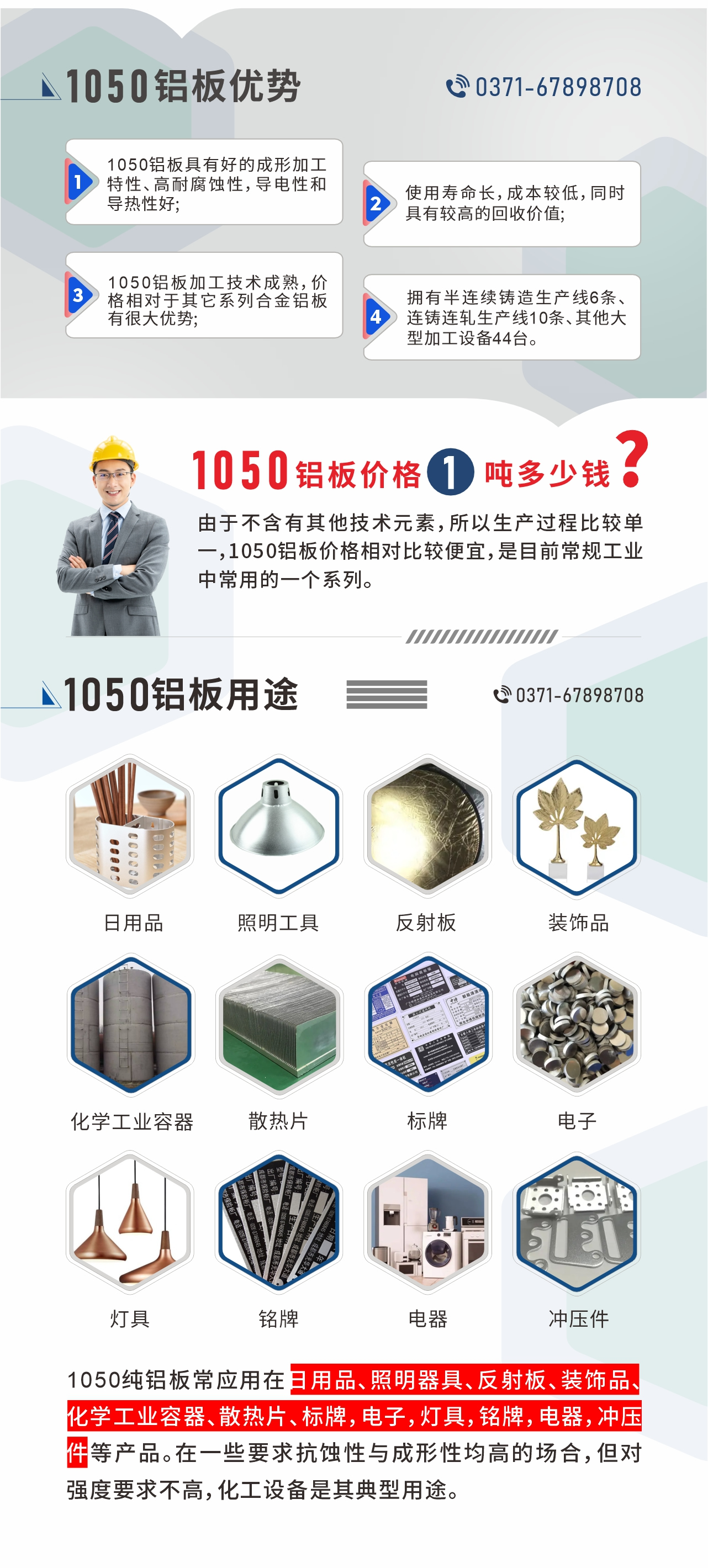 明泰1050鋁板優(yōu)勢
1、1050鋁板具有好的成形加工特性、高耐腐蝕性，導電性和導熱性好;2、使用壽命長，成本較低，同時具有較高的回收價值;
3、1050鋁板加工技術成熟，價格相對于其它系列合金鋁板有很大優(yōu)勢;4、擁有半連續(xù)鑄造生產(chǎn)線6條、連鑄連軋生產(chǎn)線10條、其他大型加工設備44臺。1050鋁板價格1噸多少錢？由于不含有其他技術元素，所以生產(chǎn)過程比較單一，1050鋁板價格相對比較便宜，是目前常規(guī)工業(yè)中常用的一個系列。